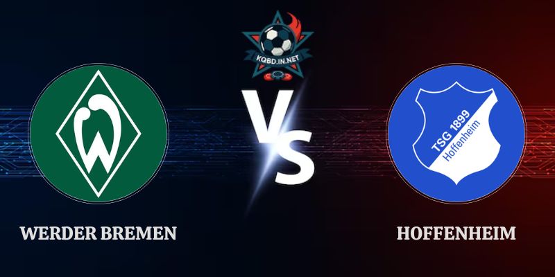 Nhận Định Werder Bremen vs Hoffenheim 21h30 31/10 Bundesliga